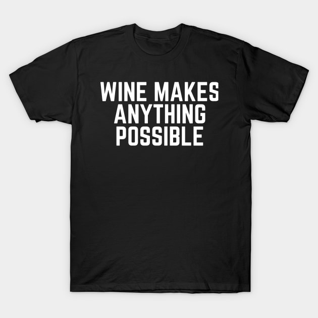 Wine Makes Anything Possible - Wine Loves Me Wine Gift Wine Lovers Wine Drinker I Love Drinking Wine T-Shirt by ballhard